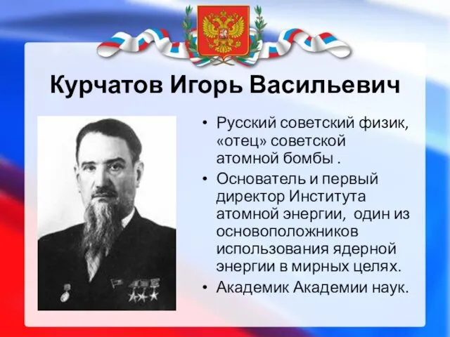 Курчатов Игорь Васильевич Русский советский физик, «отец» советской атомной бомбы .