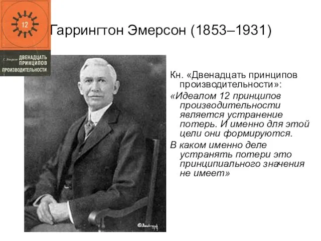 Гаррингтон Эмерсон (1853–1931) Кн. «Двенадцать принципов производительности»: «Идеалом 12 принципов производительности