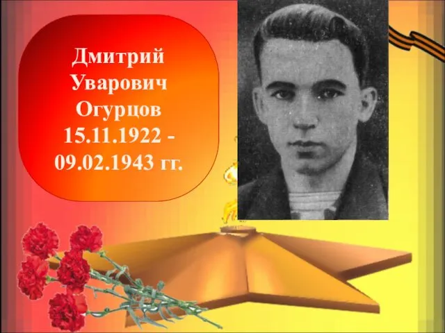 Дмитрий Уварович Огурцов 15.11.1922 - 09.02.1943 гг.