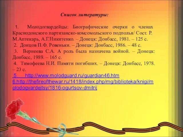 Список литературы: 1. Молодогвардейцы: Биографические очерки о членах Краснодонского партизанско-комсомольского подполья/