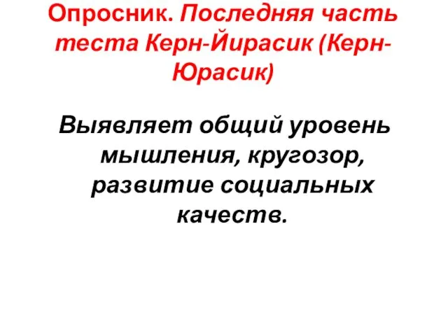 Опросник. Последняя часть теста Керн-Йирасик (Керн-Юрасик) Выявляет общий уровень мышления, кругозор, развитие социальных качеств.