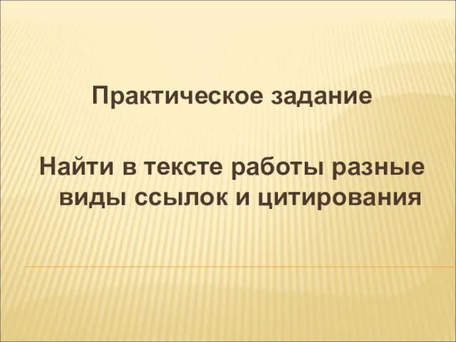 Практическое задание Найти в тексте работы разные виды ссылок и цитирования