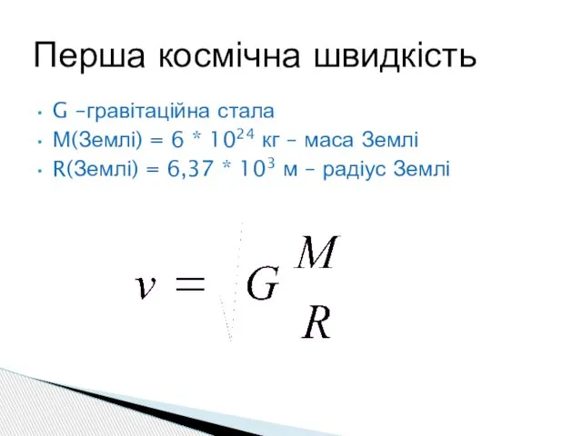 G –гравітаційна стала М(Землі) = 6 * 1024 кг – маса