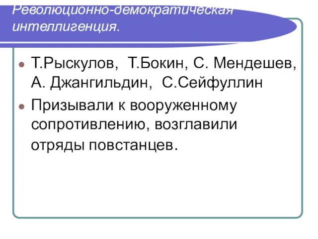 Революционно-демократическая интеллигенция. Т.Рыскулов, Т.Бокин, С. Мендешев, А. Джангильдин, С.Сейфуллин Призывали к вооруженному сопротивлению, возглавили отряды повстанцев.