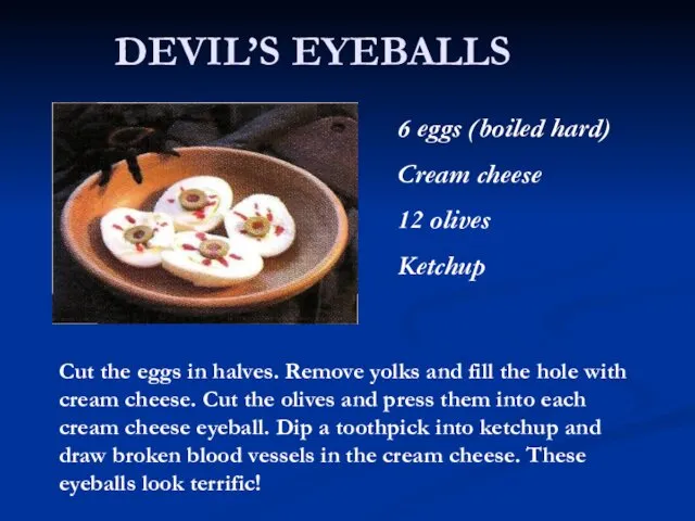 DEVIL’S EYEBALLS 6 eggs (boiled hard) Cream cheese 12 olives Ketchup