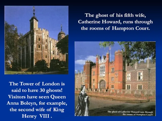 The Tower of London is said to have 30 ghosts! Visitors