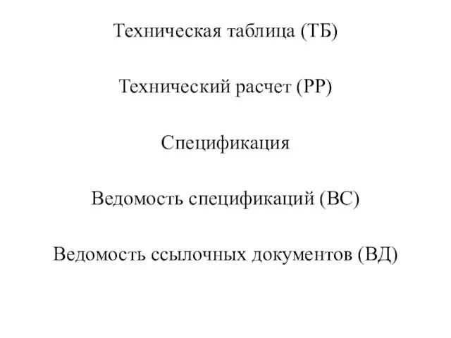 Техническая таблица (ТБ) Технический расчет (РР) Спецификация Ведомость спецификаций (ВС) Ведомость ссылочных документов (ВД)