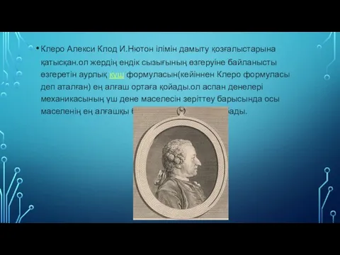 Клеро Алекси Клод И.Нютон ілімін дамыту қозғалыстарына қатысқан.ол жердің ендік сызығының