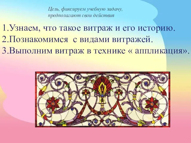 1.Узнаем, что такое витраж и его историю. 2.Познакомимся с видами витражей.