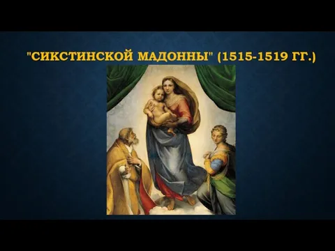 "СИКСТИНСКОЙ МАДОННЫ" (1515-1519 ГГ.)