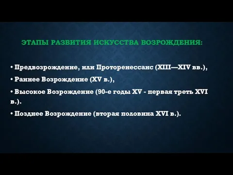 ЭТАПЫ РАЗВИТИЯ ИСКУССТВА ВОЗРОЖДЕНИЯ: • Предвозрождение, или Проторенессанс (XIII—XIV вв.), •