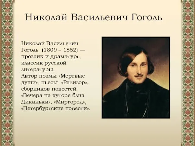 Николай Васильевич Гоголь (1809 – 1852) — прозаик и драматург, классик