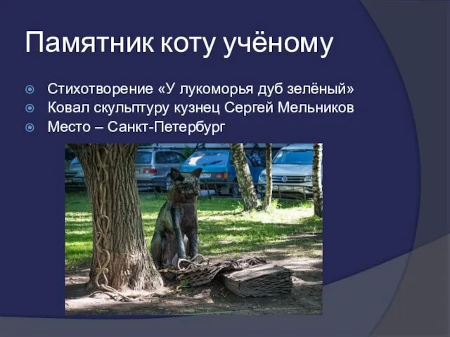 Памятник коту учёному Стихотворение «У лукоморья дуб зелёный» Ковал скульптуру кузнец Сергей Мельников Место – Санкт-Петербург