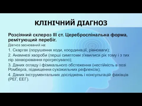 КЛІНІЧНИЙ ДІАГНОЗ Розсіяний склероз ІІІ ст. Цереброспінальна форма, ремітующий перебіг. Діагноз