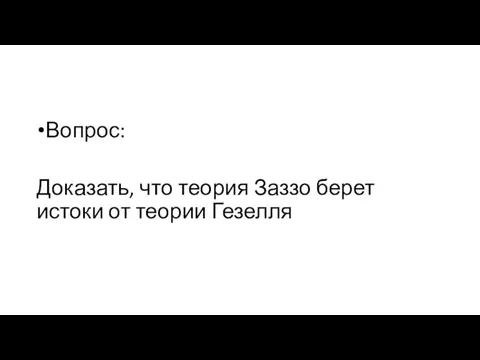 Вопрос: Доказать, что теория Заззо берет истоки от теории Гезелля