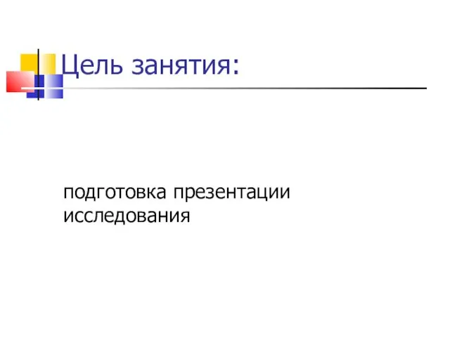 Цель занятия: подготовка презентации исследования
