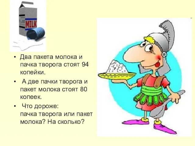 Два пакета молока и пачка творога стоят 94 копейки. А две