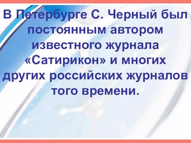 В Петербурге С. Черный был постоянным автором известного журнала «Сатирикон» и