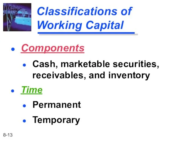 Classifications of Working Capital Time Permanent Temporary Components Cash, marketable securities, receivables, and inventory