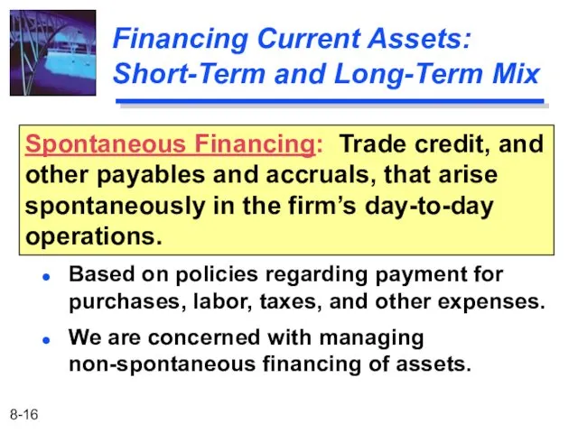 Financing Current Assets: Short-Term and Long-Term Mix Spontaneous Financing: Trade credit,