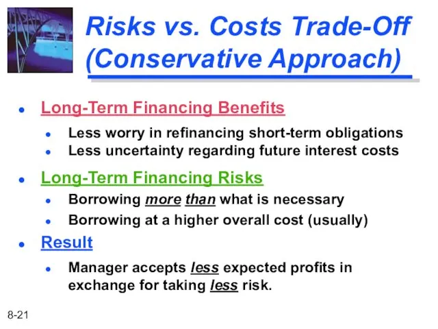 Risks vs. Costs Trade-Off (Conservative Approach) Long-Term Financing Benefits Less worry