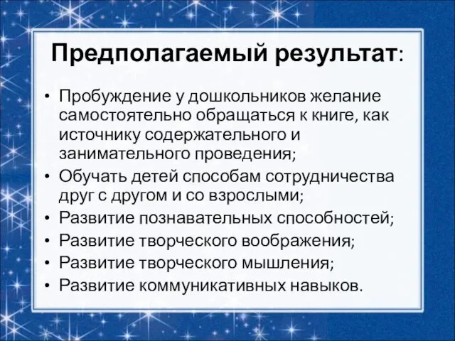 Предполагаемый результат: Пробуждение у дошкольников желание самостоятельно обращаться к книге, как