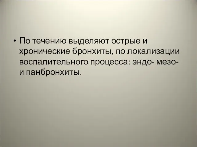 По течению выделяют острые и хронические бронхиты, по локализации воспалительного процесса: эндо- мезо- и панбронхиты.