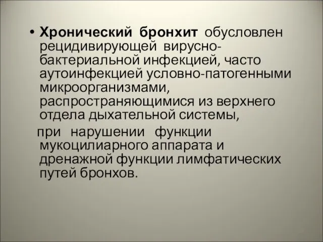 Хронический бронхит обусловлен рецидивирующей вирусно-бактериальной инфекцией, часто аутоинфекцией условно-патогенными микроорганизмами, распространяющимися