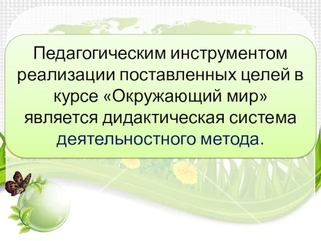 Педагогическим инструментом реализации поставленных целей в курсе «Окружающий мир» является дидактическая система деятельностного метода.