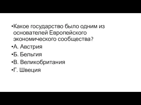 Какое государство было одним из основателей Европейского экономического сообщества? А. Австрия