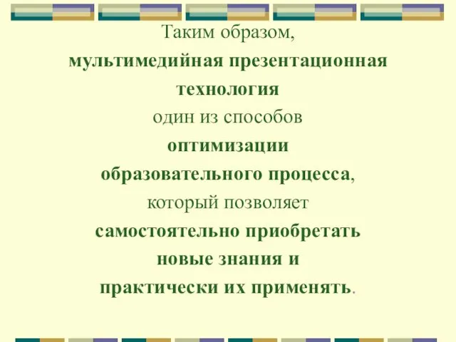 Таким образом, мультимедийная презентационная технология один из способов оптимизации образовательного процесса,