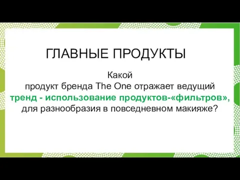 ГЛАВНЫЕ ПРОДУКТЫ Какой продукт бренда The One отражает ведущий тренд -