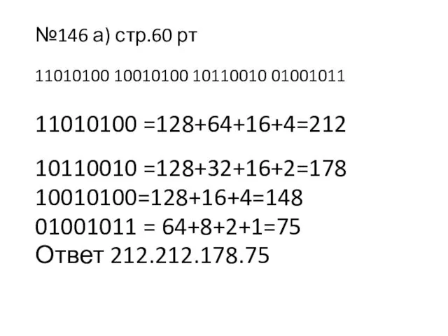 №146 а) стр.60 рт 11010100 10010100 10110010 01001011 11010100 =128+64+16+4=212 10110010