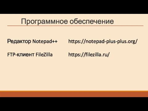Программное обеспечение Редактор Notepad++ https://notepad-plus-plus.org/ FTP-клиент FileZilla https://filezilla.ru/
