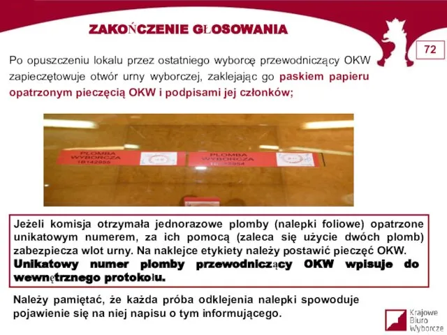 Po opuszczeniu lokalu przez ostatniego wyborcę przewodniczący OKW zapieczętowuje otwór urny