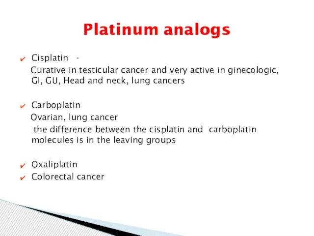 Cisplatin - Curative in testicular cancer and very active in ginecologic,