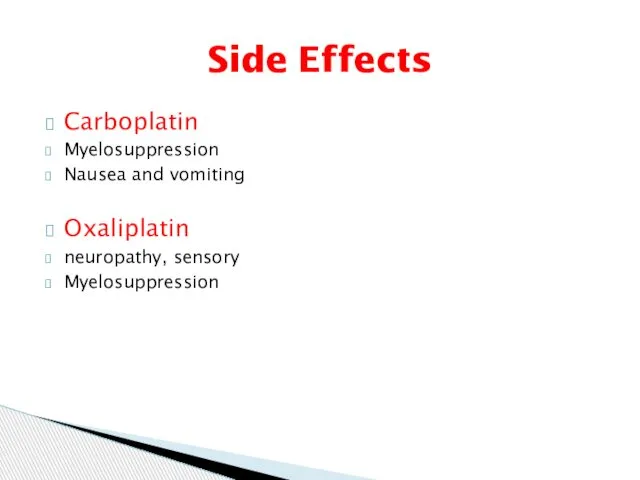 Carboplatin Myelosuppression Nausea and vomiting Oxaliplatin neuropathy, sensory Myelosuppression Side Effects