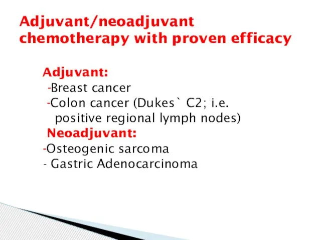 Adjuvant: -Breast cancer -Colon cancer (Dukes` C2; i.e. positive regional lymph