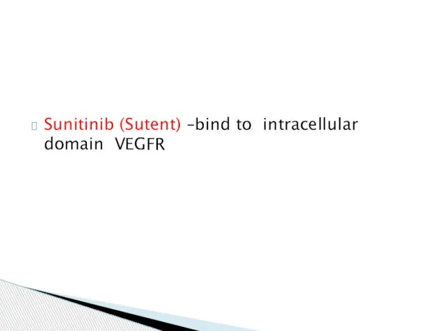 Sunitinib (Sutent) –bind to intracellular domain VEGFR