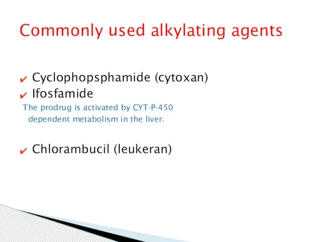 Cyclophopsphamide (cytoxan) Ifosfamide The prodrug is activated by CYT-P-450 dependent metabolism