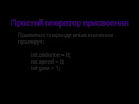 Простий оператор присвоєння Присвоює операнду зліва значення праворуч: int cadence =