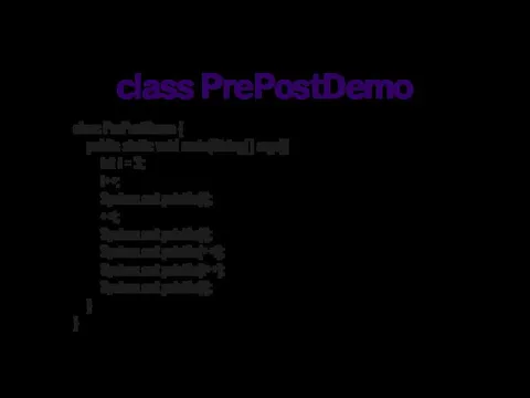 class PrePostDemo class PrePostDemo { public static void main(String[] args){ int