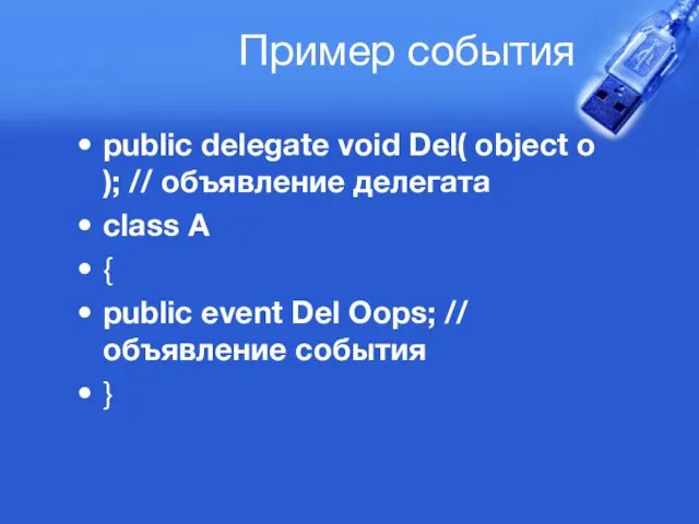 Пример события public delegate void Del( object о ); // объявление