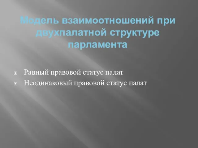 Модель взаимоотношений при двухпалатной структуре парламента Равный правовой статус палат Неодинаковый правовой статус палат