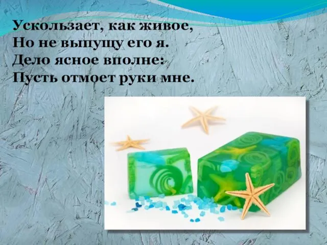 Ускользает, как живое, Но не выпущу его я. Дело ясное вполне: Пусть отмоет руки мне.