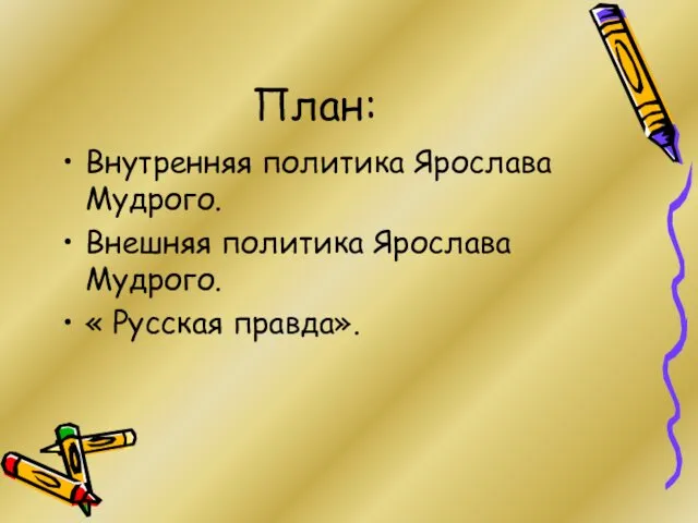 План: Внутренняя политика Ярослава Мудрого. Внешняя политика Ярослава Мудрого. « Русская правда».