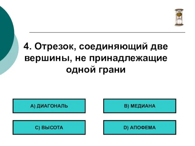 4. Отрезок, соединяющий две вершины, не принадлежащие одной грани А) ДИАГОНАЛЬ