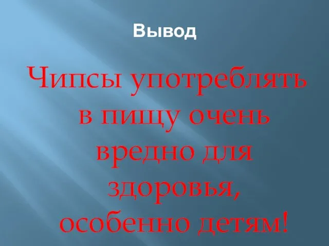 Вывод Чипсы употреблять в пищу очень вредно для здоровья, особенно детям!