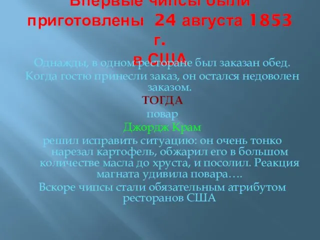 Впервые чипсы были приготовлены 24 августа 1853 г. в США Однажды,