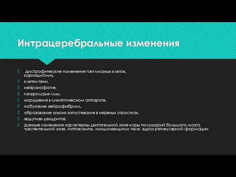 Интрацеребральные изменения Дистрофические изменения ганглиозных клеток, кариоцитолиз, клетки-тени, нейронофагия, гиперплазия глии,